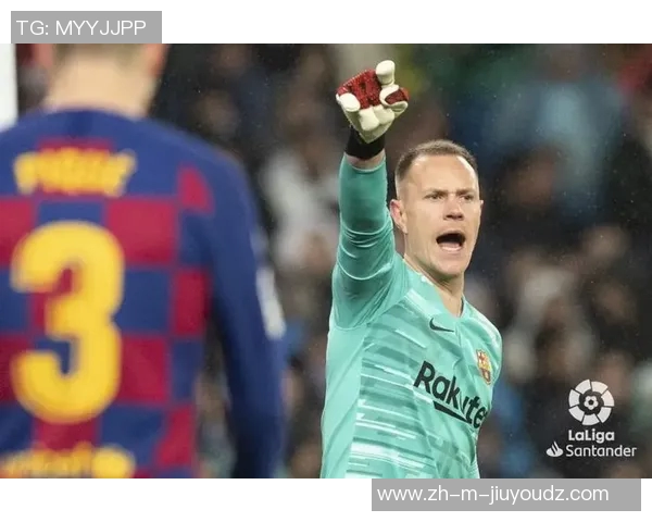 巴萨门将特尔施特根全力以赴康复力争欧冠决赛复出效仿库尔图瓦